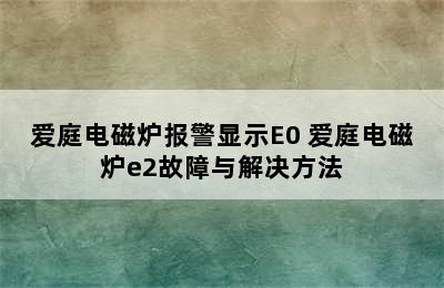 爱庭电磁炉报警显示E0 爱庭电磁炉e2故障与解决方法